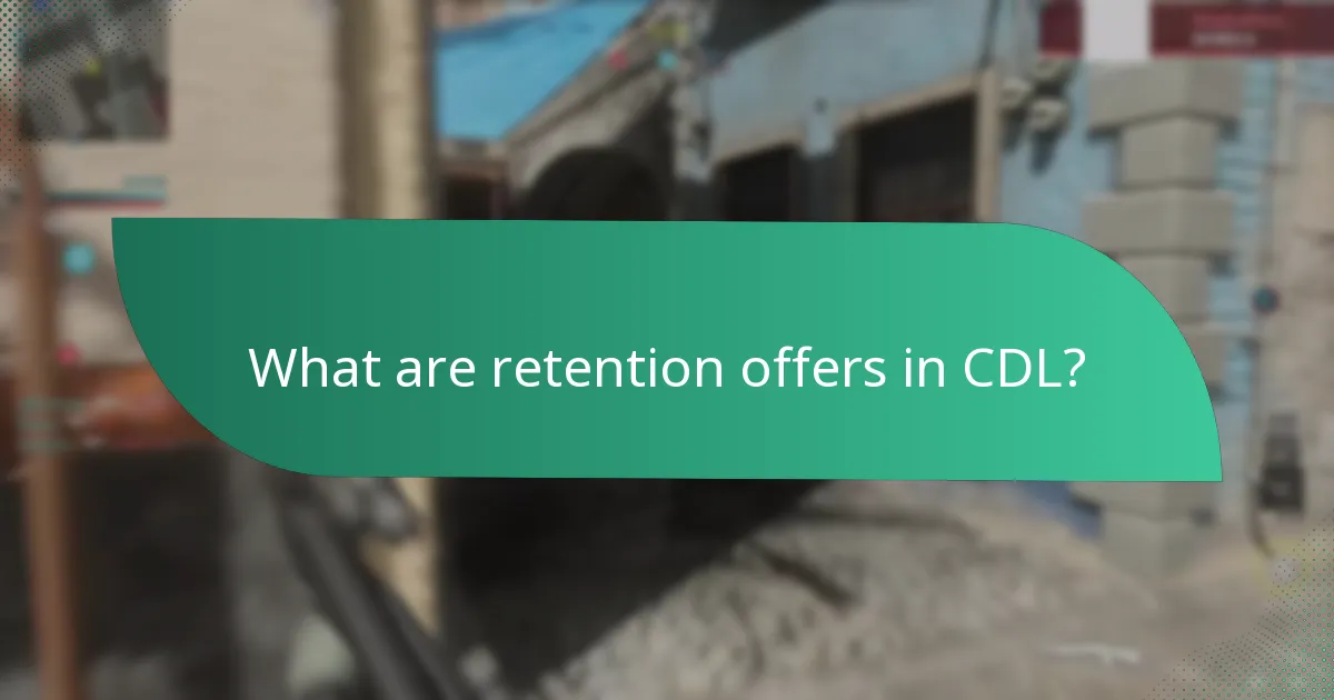 What are retention offers in CDL?